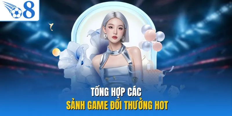 Tổng hợp các sảnh game đổi thưởng hot